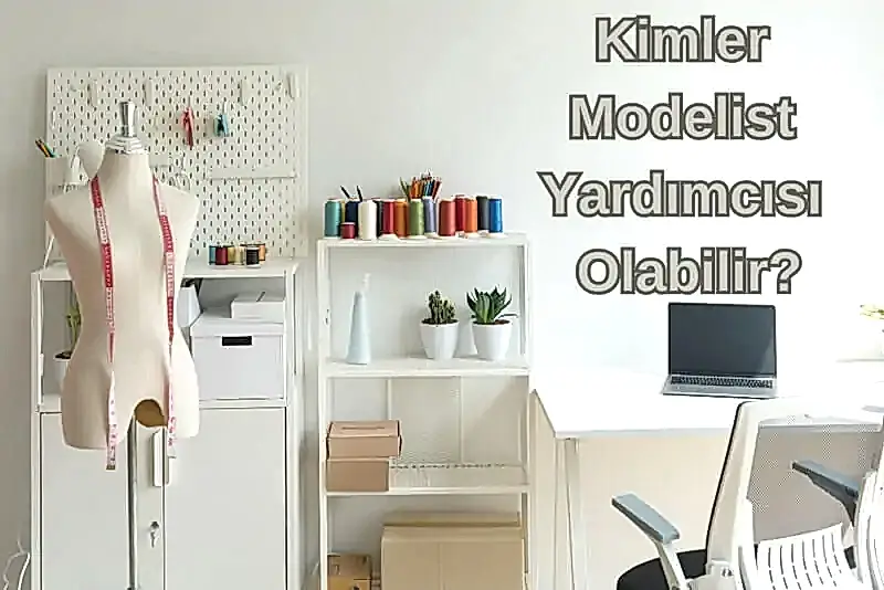 Modelist Yardımcısı Ne İş Yapar Kimler Modelist Yardımcısı Olabilir?
