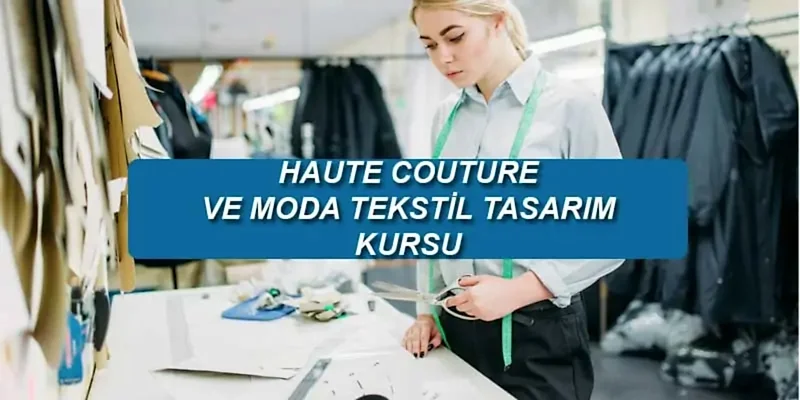 HAUTE COUTURE VE MODA TEKSTİL TASARIM KURSU